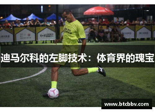 迪马尔科的左脚技术：体育界的瑰宝